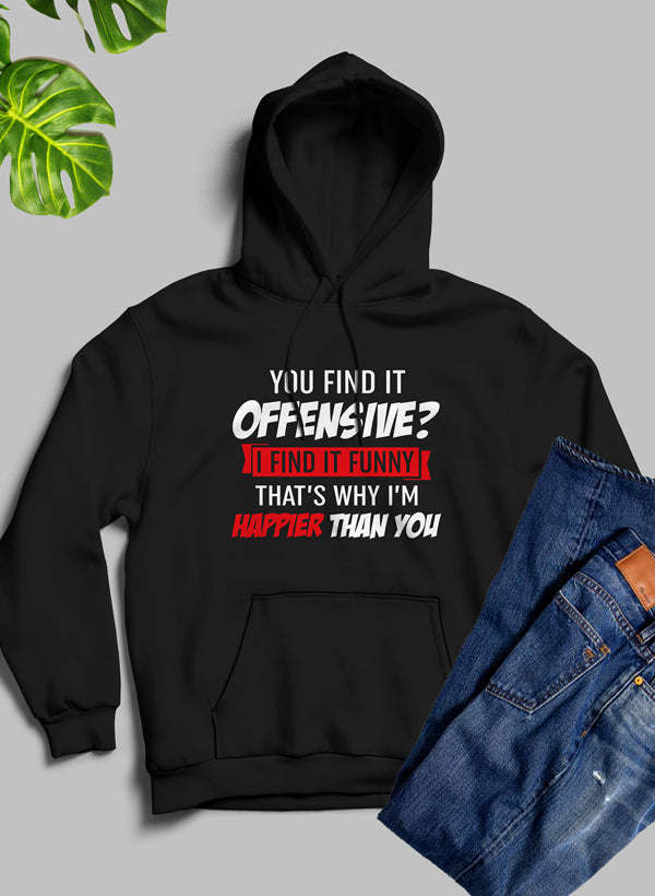 You Find It Offensive Find It Funny Thats Why Im Happier Than You Hoodie