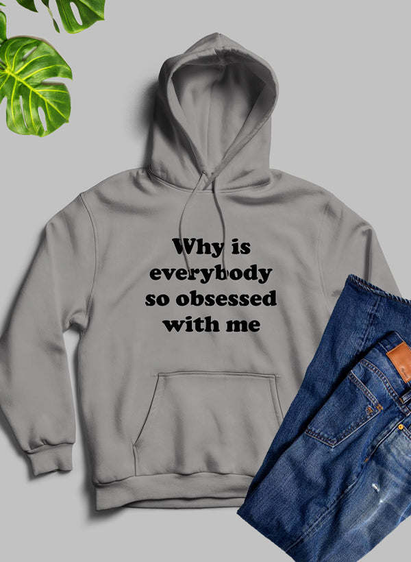 Why Is Everybody So Obsessed With Me Hoodie