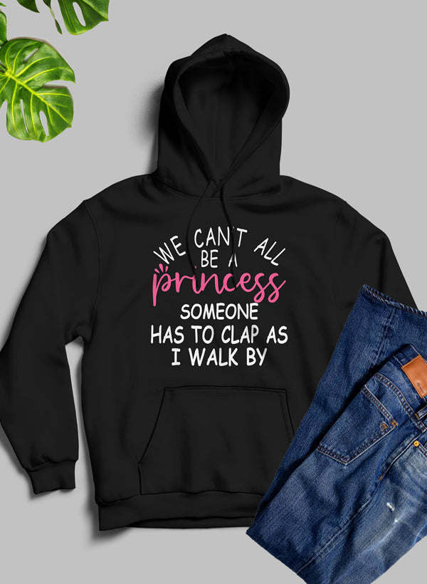 We Cant All Be A Princess Hoodie