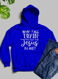 Why YAll Tryin To Test The Jesus In Me Hoodie