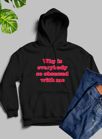Why Is Everybody So Obsessed With Me Hoodie